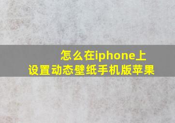 怎么在iphone上设置动态壁纸手机版苹果