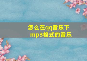 怎么在qq音乐下mp3格式的音乐