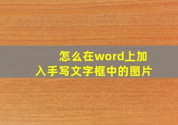 怎么在word上加入手写文字框中的图片