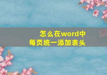 怎么在word中每页统一添加表头