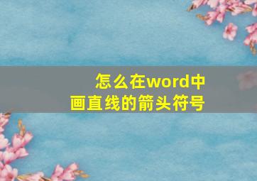 怎么在word中画直线的箭头符号