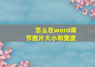 怎么在word调节图片大小和宽度