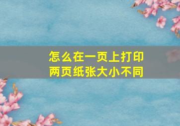 怎么在一页上打印两页纸张大小不同