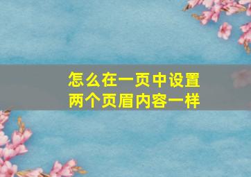 怎么在一页中设置两个页眉内容一样