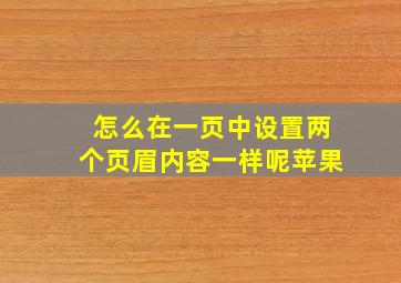 怎么在一页中设置两个页眉内容一样呢苹果