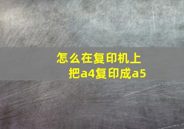 怎么在复印机上把a4复印成a5