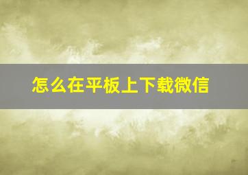 怎么在平板上下载微信