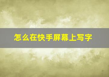 怎么在快手屏幕上写字