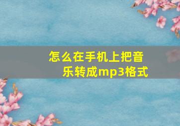 怎么在手机上把音乐转成mp3格式