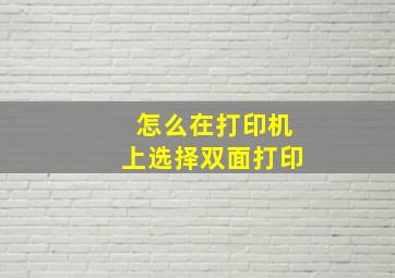 怎么在打印机上选择双面打印