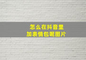 怎么在抖音里加表情包呢图片