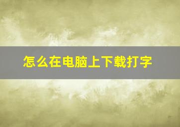 怎么在电脑上下载打字