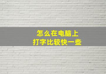 怎么在电脑上打字比较快一些