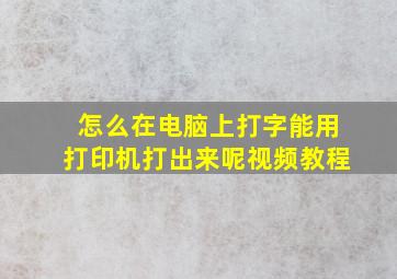 怎么在电脑上打字能用打印机打出来呢视频教程