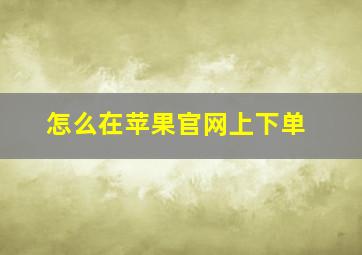 怎么在苹果官网上下单