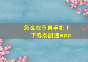 怎么在苹果手机上下载泰剧迷app