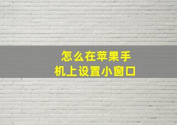 怎么在苹果手机上设置小窗口