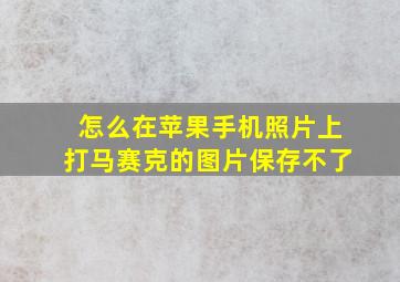 怎么在苹果手机照片上打马赛克的图片保存不了