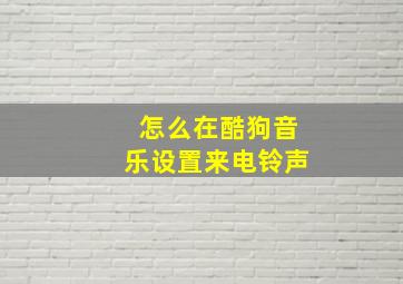 怎么在酷狗音乐设置来电铃声