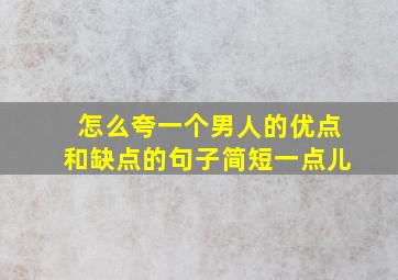 怎么夸一个男人的优点和缺点的句子简短一点儿