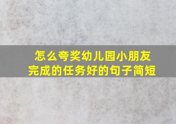 怎么夸奖幼儿园小朋友完成的任务好的句子简短