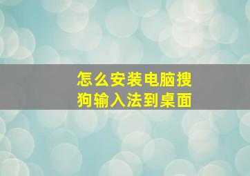 怎么安装电脑搜狗输入法到桌面