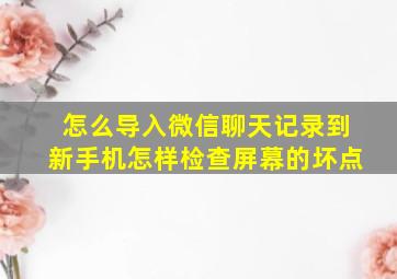 怎么导入微信聊天记录到新手机怎样检查屏幕的坏点