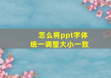 怎么将ppt字体统一调整大小一致