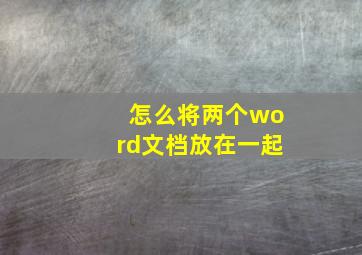 怎么将两个word文档放在一起