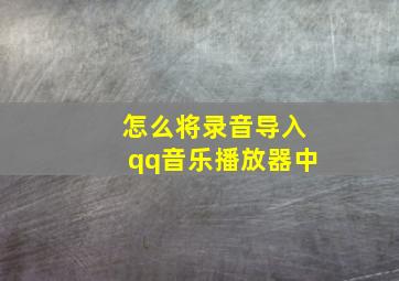 怎么将录音导入qq音乐播放器中