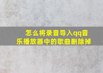 怎么将录音导入qq音乐播放器中的歌曲删除掉