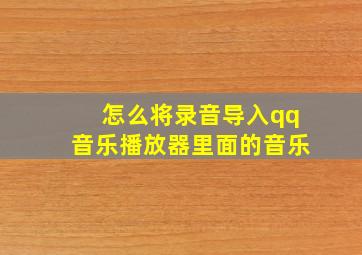 怎么将录音导入qq音乐播放器里面的音乐