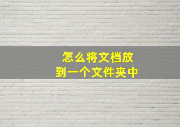 怎么将文档放到一个文件夹中