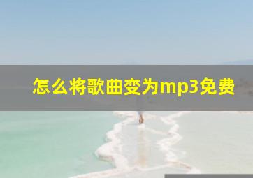 怎么将歌曲变为mp3免费