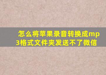 怎么将苹果录音转换成mp3格式文件夹发送不了微信