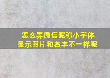 怎么弄微信昵称小字体显示图片和名字不一样呢