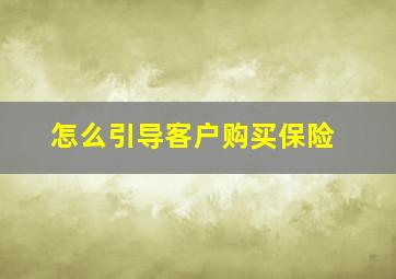 怎么引导客户购买保险