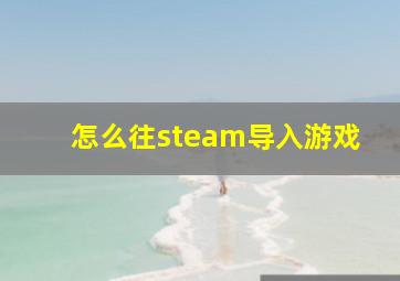 怎么往steam导入游戏