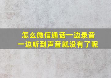 怎么微信通话一边录音一边听到声音就没有了呢