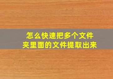 怎么快速把多个文件夹里面的文件提取出来