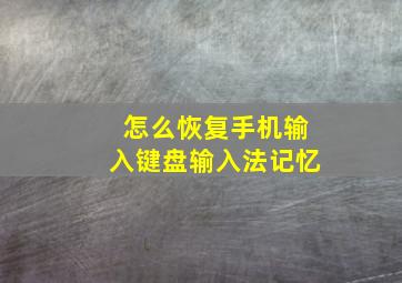 怎么恢复手机输入键盘输入法记忆