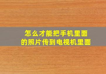 怎么才能把手机里面的照片传到电视机里面