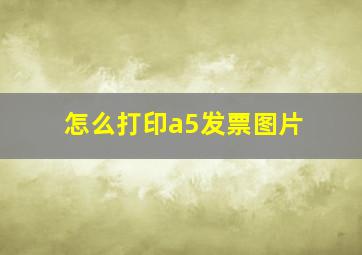 怎么打印a5发票图片