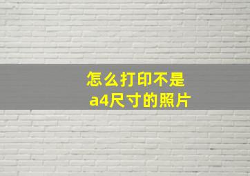 怎么打印不是a4尺寸的照片