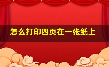 怎么打印四页在一张纸上