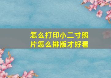 怎么打印小二寸照片怎么排版才好看