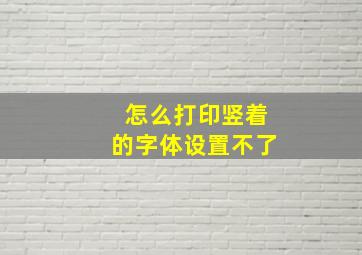 怎么打印竖着的字体设置不了