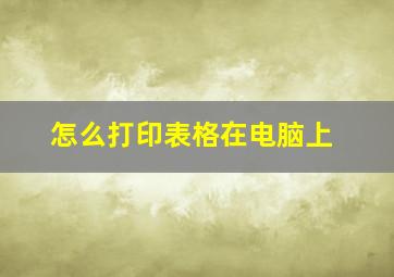 怎么打印表格在电脑上