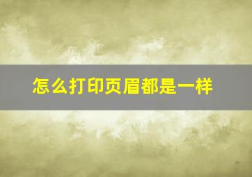 怎么打印页眉都是一样