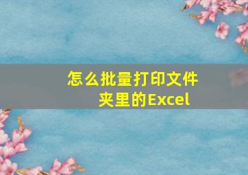 怎么批量打印文件夹里的Excel